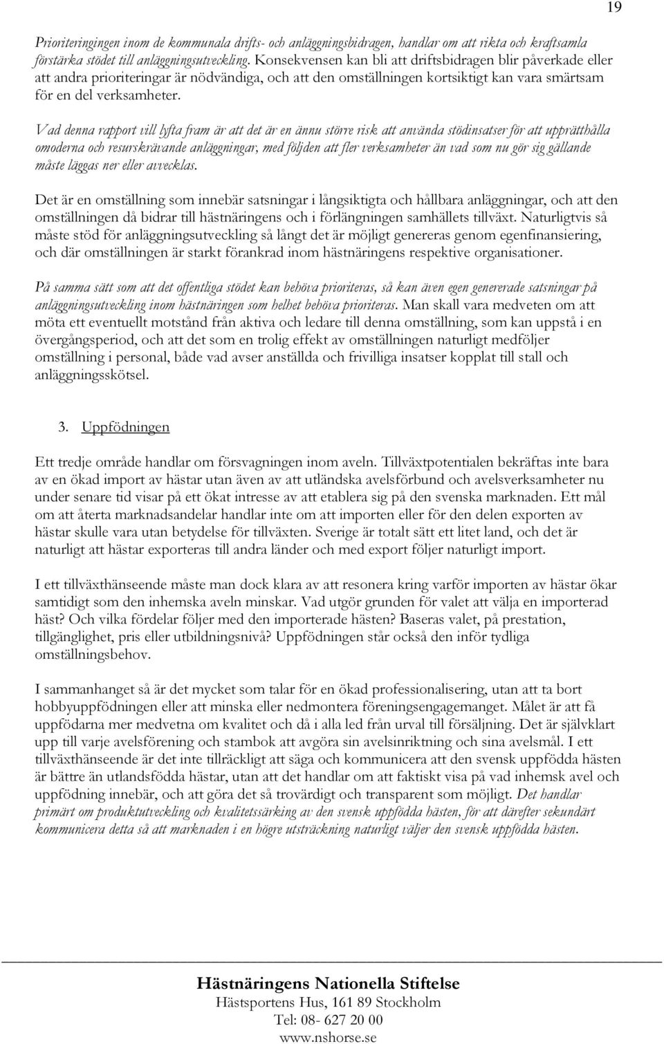 Vad denna rapport vill lyfta fram är att det är en ännu större risk att använda stödinsatser för att upprätthålla omoderna och resurskrävande anläggningar, med följden att fler verksamheter än vad