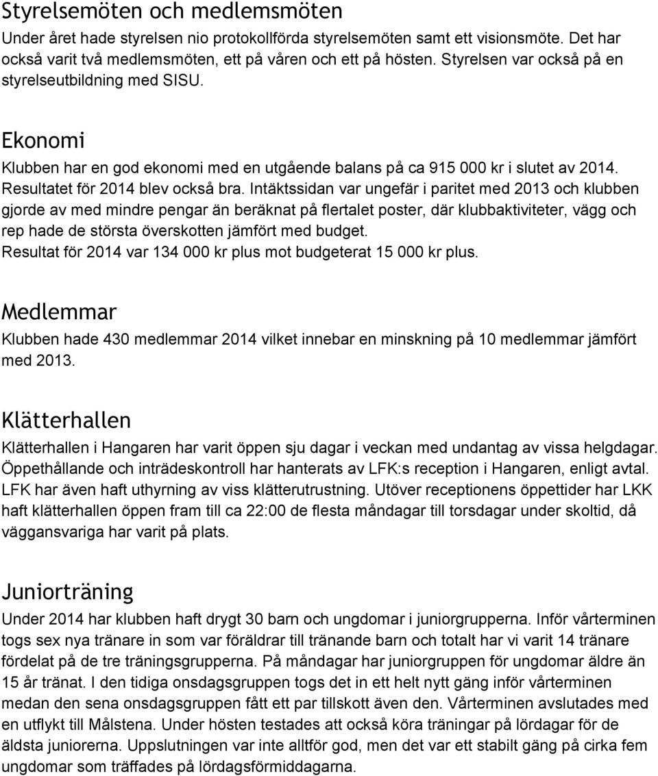 Intäktssidan var ungefär i paritet med 2013 och klubben gjorde av med mindre pengar än beräknat på flertalet poster, där klubbaktiviteter, vägg och rep hade de största överskotten jämfört med budget.