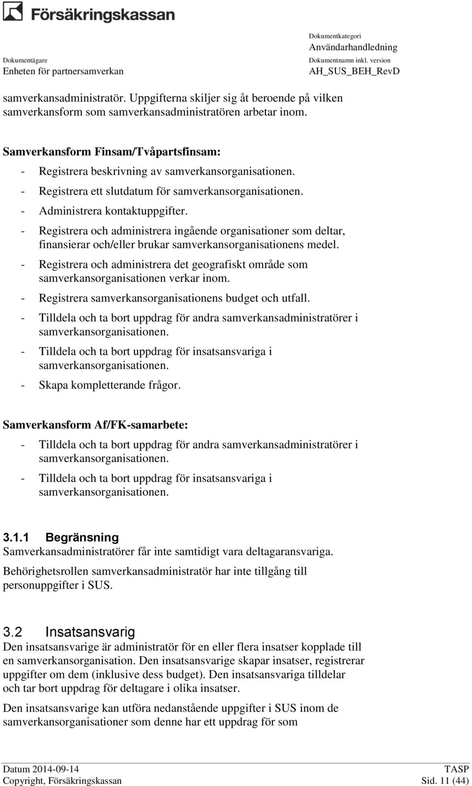 - Registrera och administrera ingående organisationer som deltar, finansierar och/eller brukar samverkansorganisationens medel.