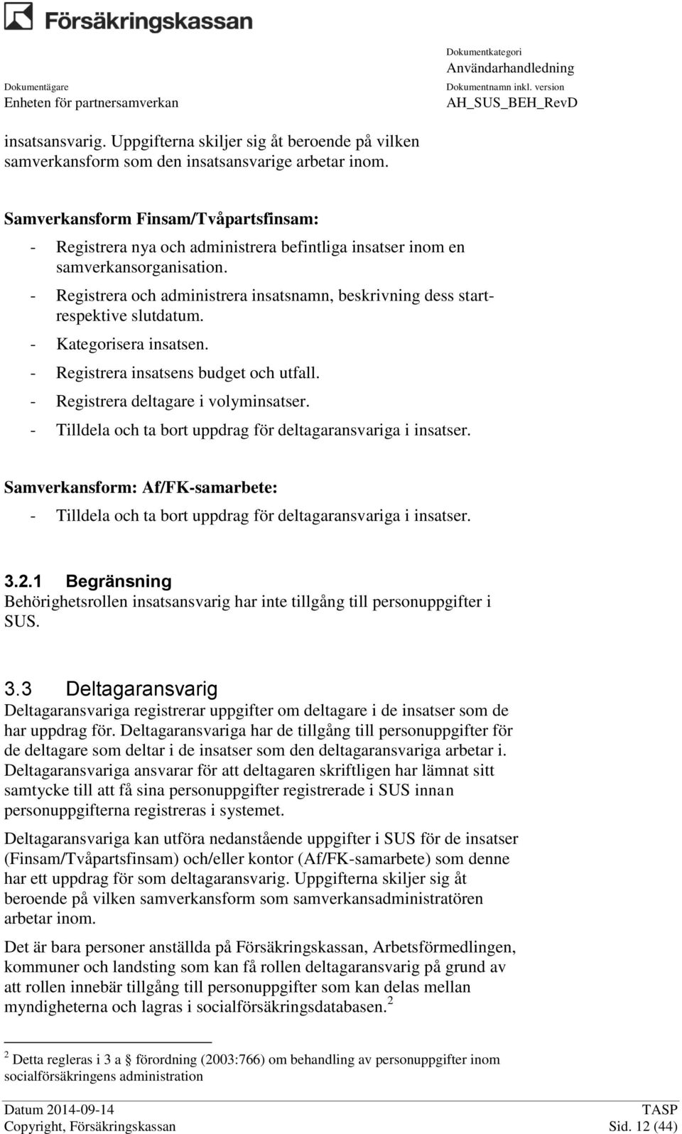 - Registrera och administrera insatsnamn, beskrivning dess startrespektive slutdatum. - Kategorisera insatsen. - Registrera insatsens budget och utfall. - Registrera deltagare i volyminsatser.