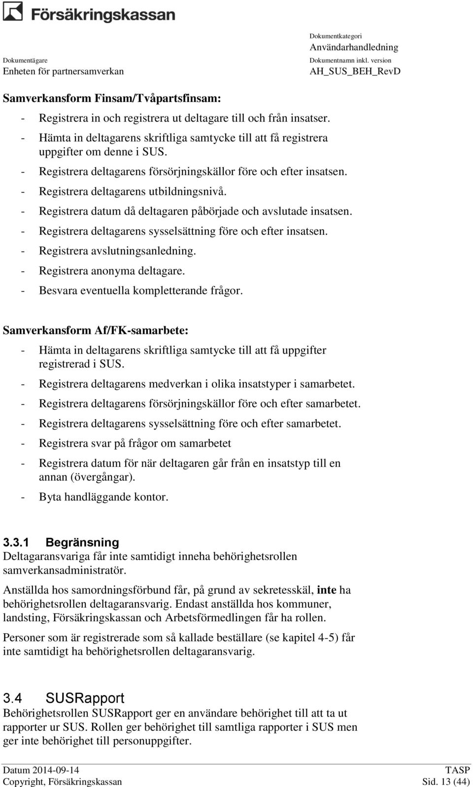 - Registrera deltagarens sysselsättning före och efter insatsen. - Registrera avslutningsanledning. - Registrera anonyma deltagare. - Besvara eventuella kompletterande frågor.