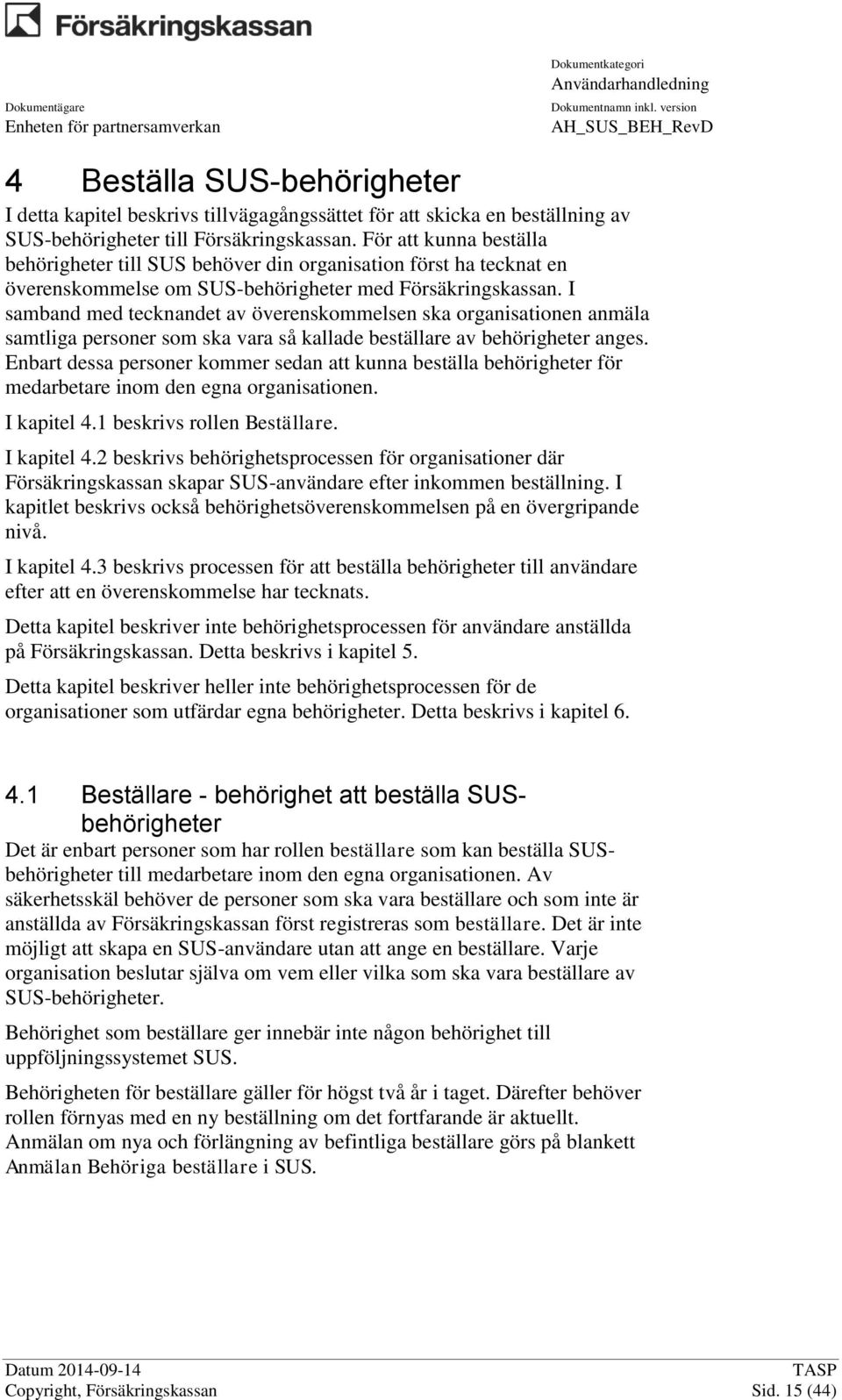 I samband med tecknandet av överenskommelsen ska organisationen anmäla samtliga personer som ska vara så kallade beställare av behörigheter anges.