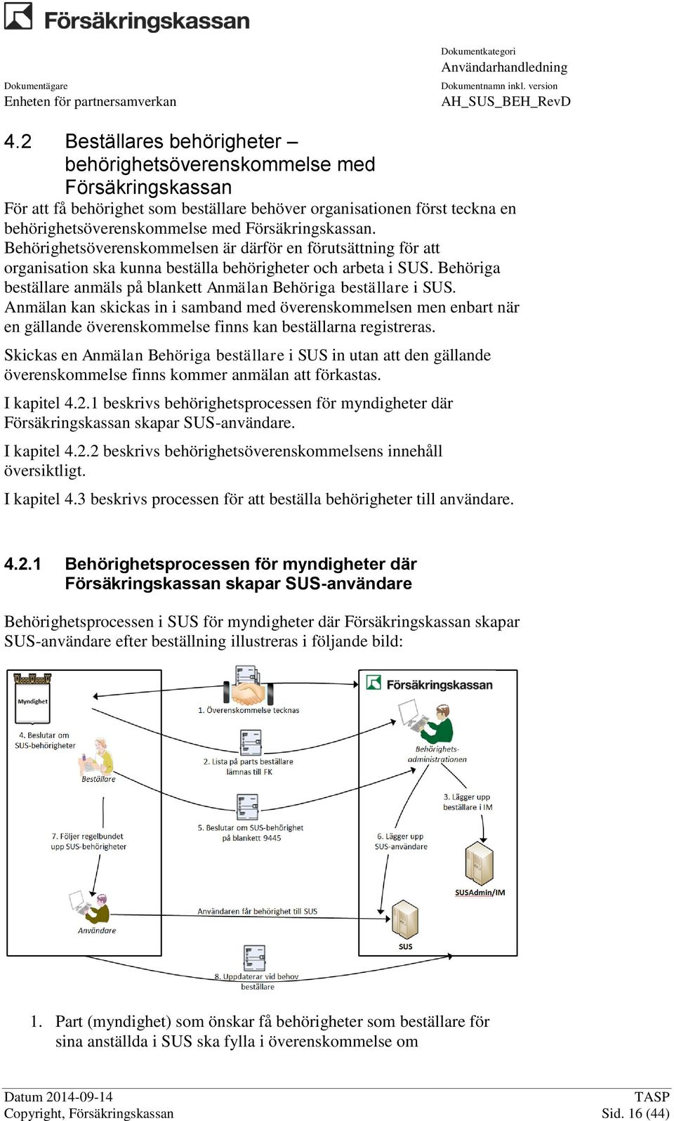 Behöriga beställare anmäls på blankett Anmälan Behöriga beställare i SUS.