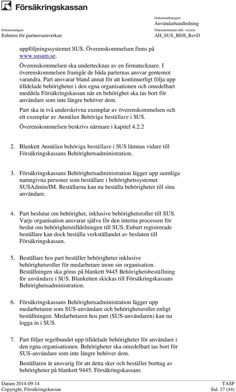 inte längre behöver dem. Part ska in två underskrivna exemplar av överenskommelsen och ett exemplar av Anmälan Behöriga beställare i SUS. Överenskommelsen beskrivs närmare i kapitel 4.2.2 2.