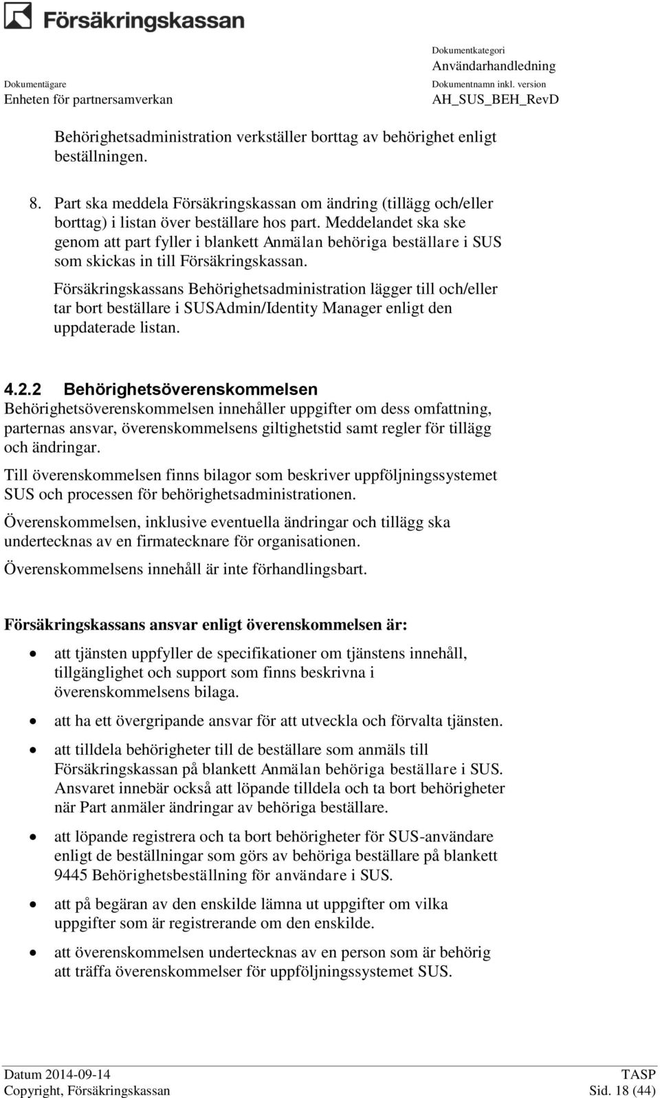 Försäkringskassans Behörighetsadministration lägger till och/eller tar bort beställare i SUSAdmin/Identity Manager enligt den uppdaterade listan. 4.2.