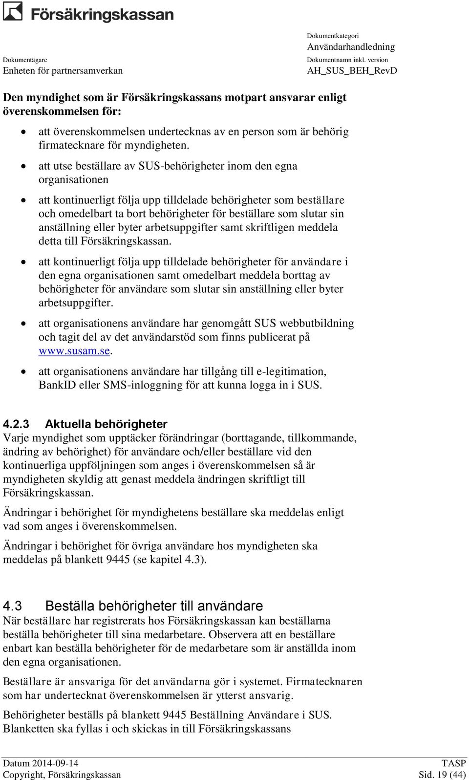 sin anställning eller byter arbetsuppgifter samt skriftligen meddela detta till Försäkringskassan.