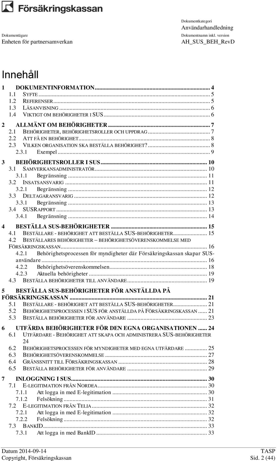 1 SAMVERKANSADMINISTRATÖR... 10 3.1.1 Begränsning... 11 3.2 INSATSANSVARIG... 11 3.2.1 Begränsning... 12 3.3 DELTAGARANSVARIG... 12 3.3.1 Begränsning... 13 3.4 SUSRAPPORT... 13 3.4.1 Begränsning... 14 4 BESTÄLLA SUS-BEHÖRIGHETER.