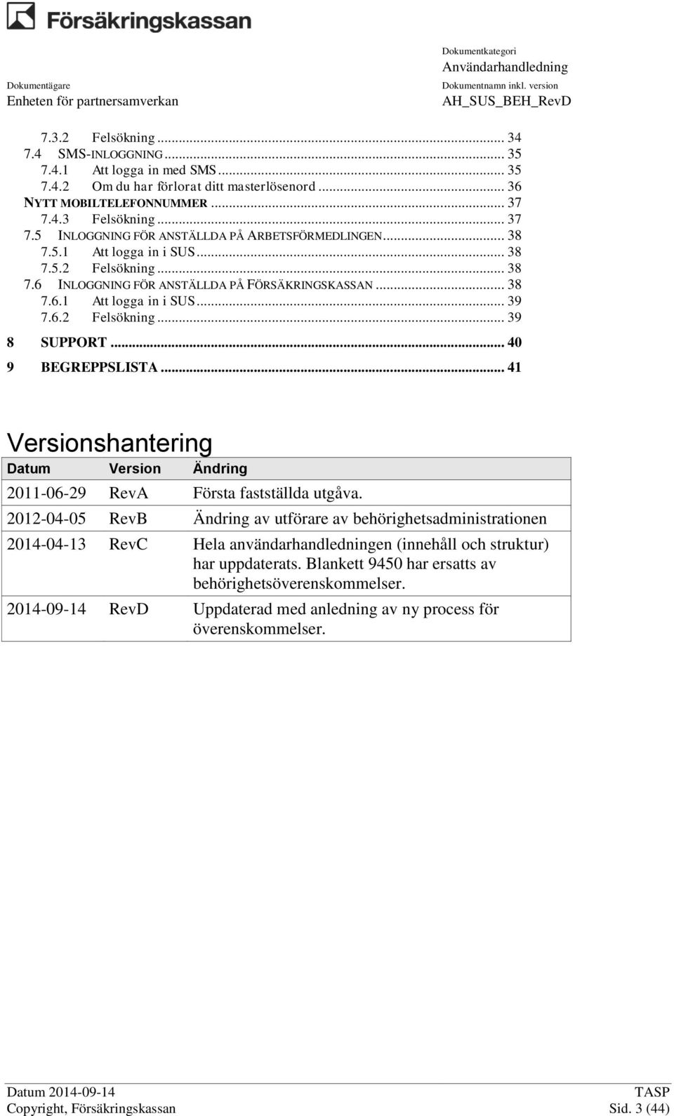 6.2 Felsökning... 39 8 SUPPORT... 40 9 BEGREPPSLISTA... 41 Versionshantering Datum Version Ändring 2011-06-29 RevA Första fastställda utgåva.