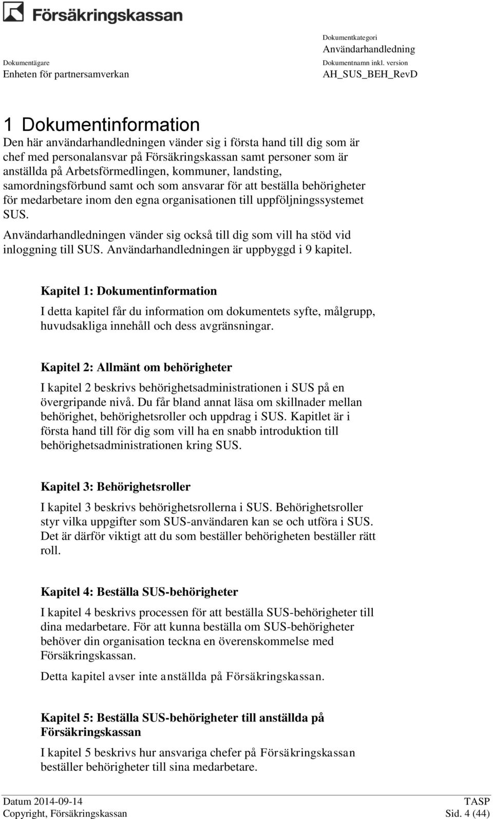 en vänder sig också till dig som vill ha stöd vid inloggning till SUS. en är uppbyggd i 9 kapitel.