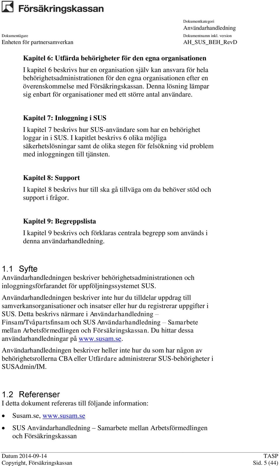 Kapitel 7: Inloggning i SUS I kapitel 7 beskrivs hur SUS-användare som har en behörighet loggar in i SUS.