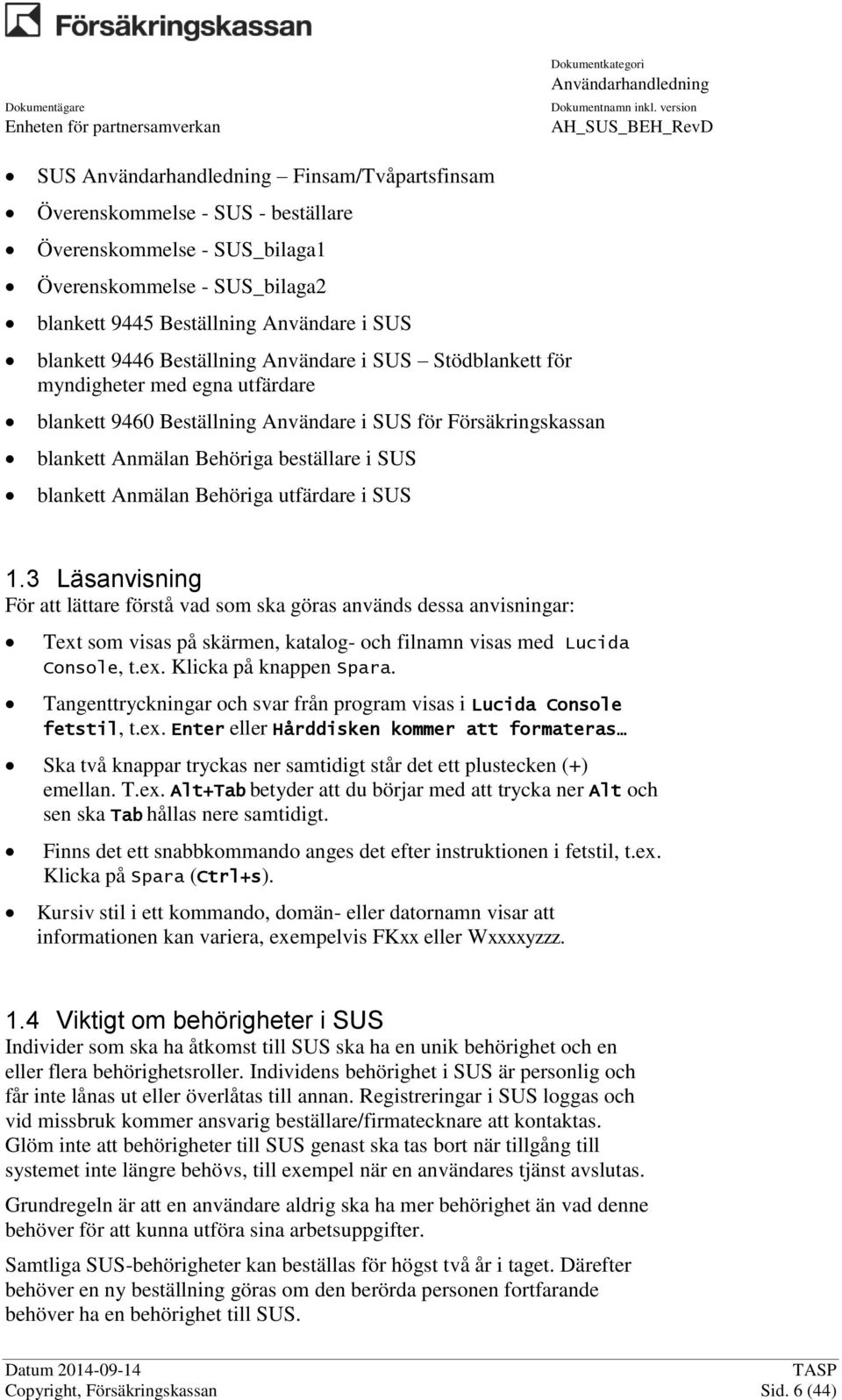 SUS 1.3 Läsanvisning För att lättare förstå vad som ska göras används dessa anvisningar: Text som visas på skärmen, katalog- och filnamn visas med Lucida Console, t.ex. Klicka på knappen Spara.