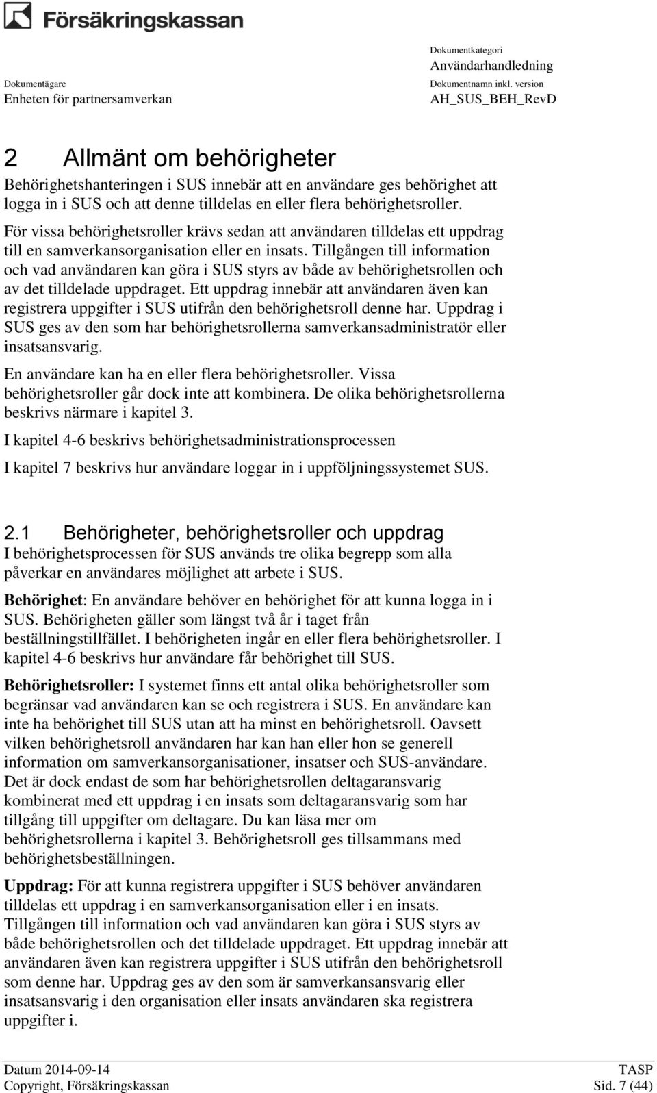 Tillgången till information och vad användaren kan göra i SUS styrs av både av behörighetsrollen och av det tilldelade uppdraget.