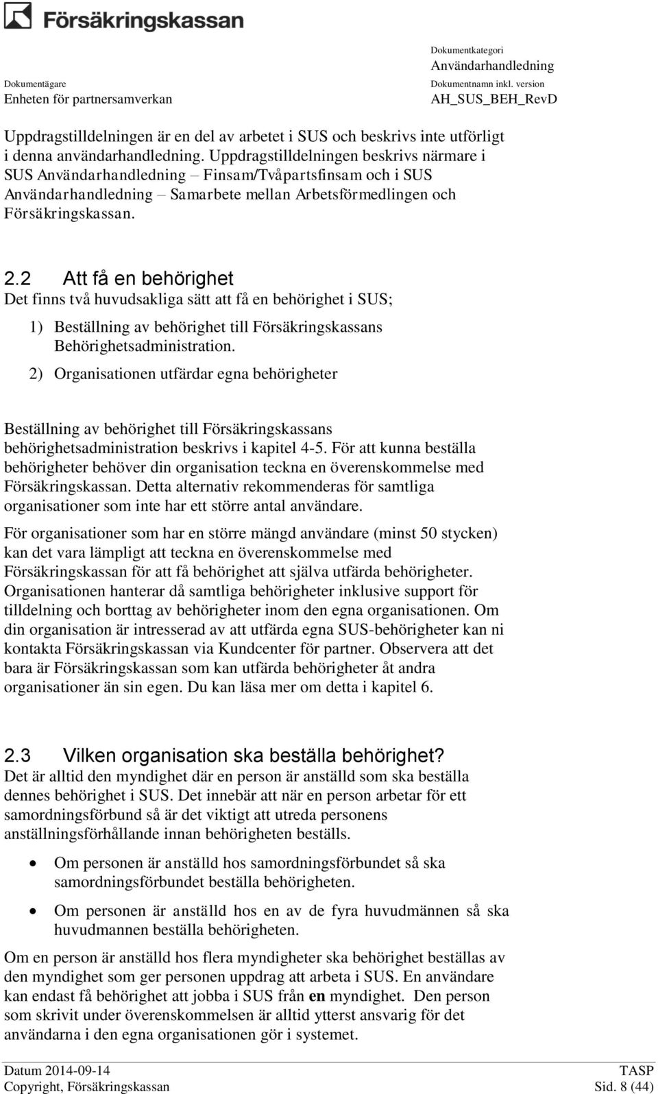 2 Att få en behörighet Det finns två huvudsakliga sätt att få en behörighet i SUS; 1) Beställning av behörighet till Försäkringskassans Behörighetsadministration.