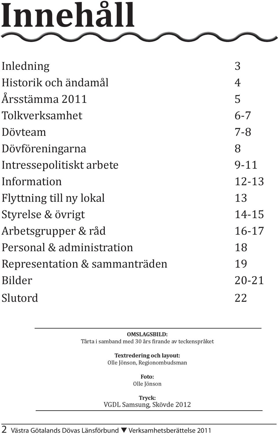 Representation & sammanträden 19 Bilder 20-21 Slutord 22 OMSLAGSBILD: Tårta i samband med 30 års irande av teckenspråket Textredering och