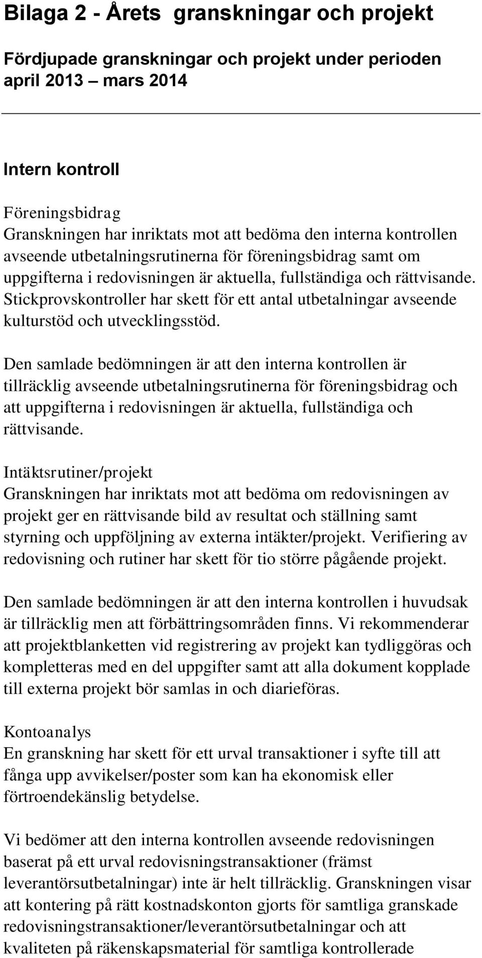 Stickprovskontroller har skett för ett antal utbetalningar avseende kulturstöd och utvecklingsstöd.