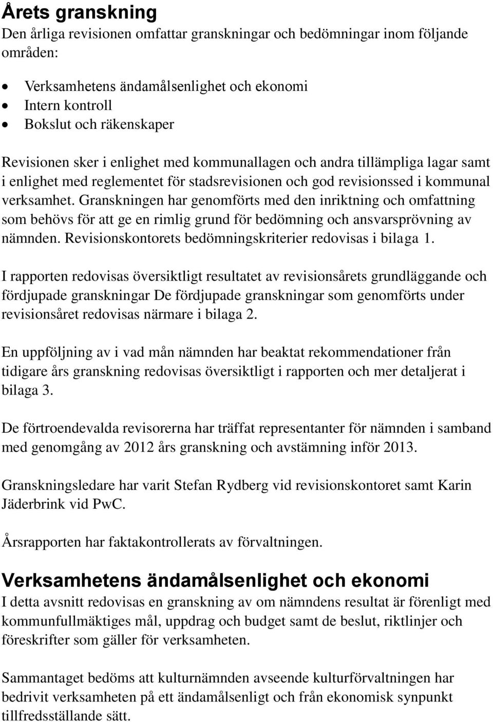 Granskningen har genomförts med den inriktning och omfattning som behövs för att ge en rimlig grund för bedömning och ansvarsprövning av nämnden.