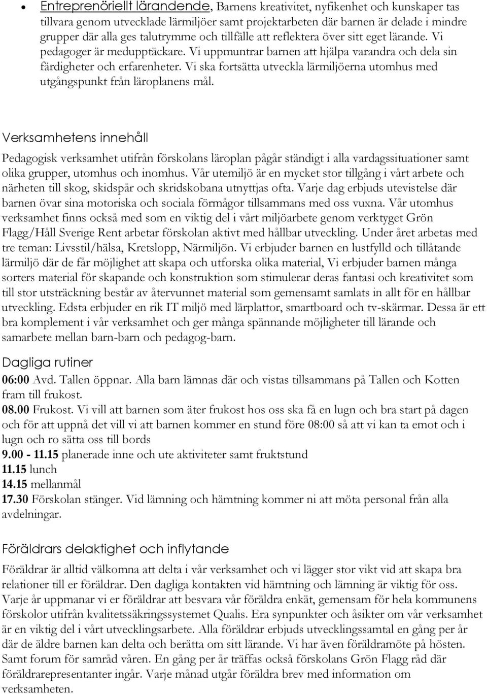 Vi ska fortsätta utveckla lärmiljöerna utomhus med utgångspunkt från läroplanens mål.