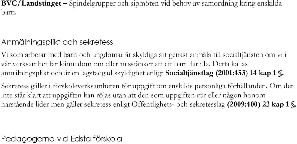 att ett barn far illa. Detta kallas anmälningsplikt och är en lagstadgad skyldighet enligt Socialtjänstlag (2001:453) 14 kap 1.