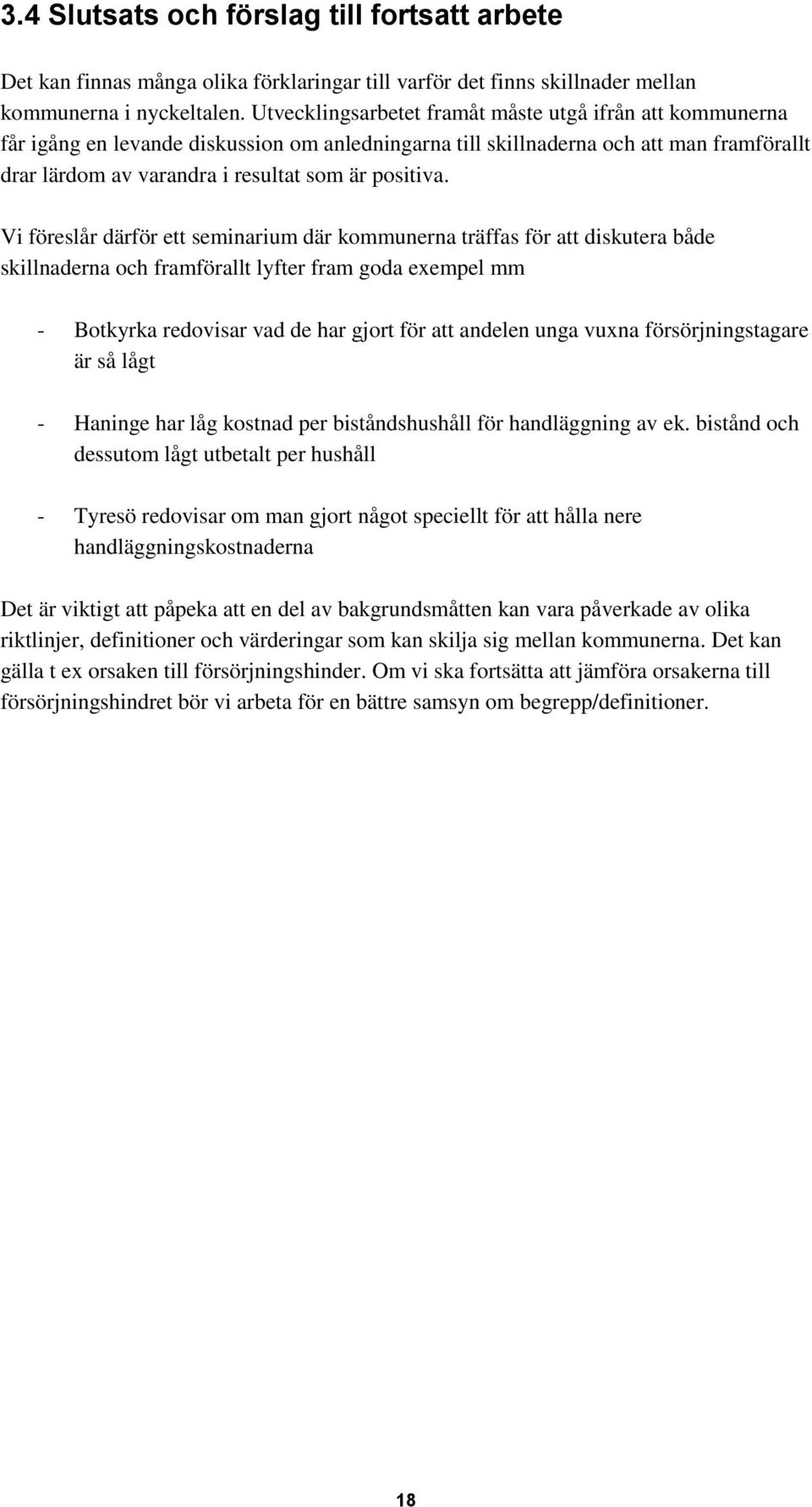 Vi föreslår därför ett seminarium där kommunerna träffas för att diskutera både skillnaderna och framförallt lyfter fram goda exempel mm - Botkyrka redovisar vad de har gjort för att andelen unga