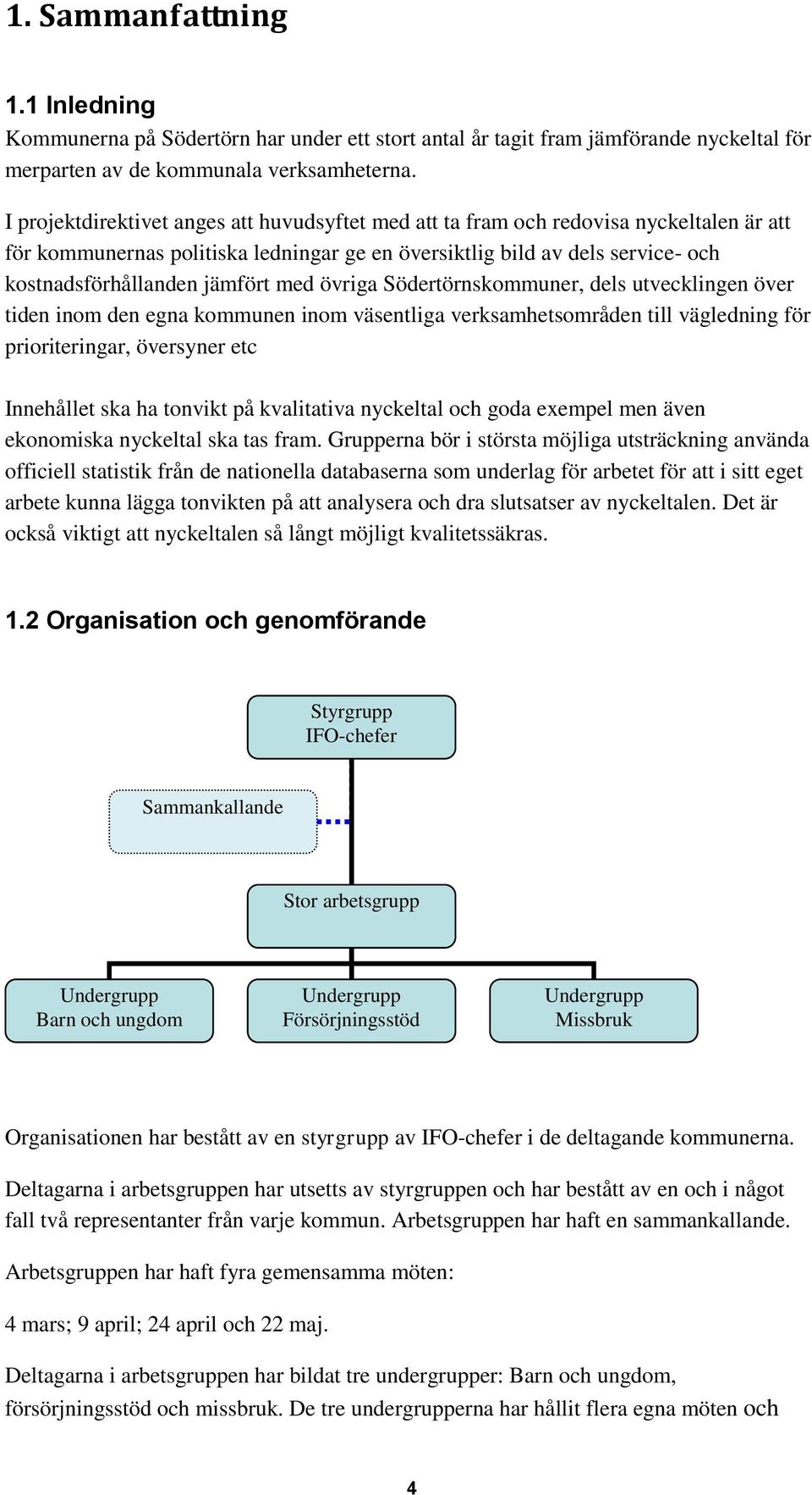 med övriga Södertörnskommuner, dels utvecklingen över tiden inom den egna kommunen inom väsentliga verksamhetsområden till vägledning för prioriteringar, översyner etc Innehållet ska ha tonvikt på