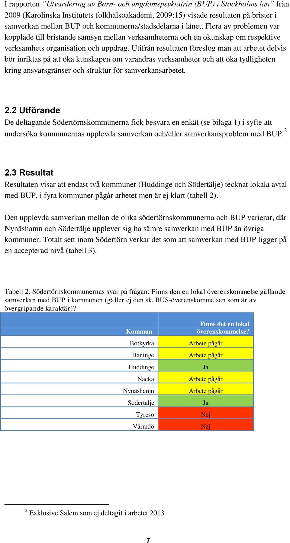 Utifrån resultaten föreslog man att arbetet delvis bör inriktas på att öka kunskapen om varandras verksamheter och att öka tydligheten kring ansvarsgränser och struktur för samverkansarbetet. 2.