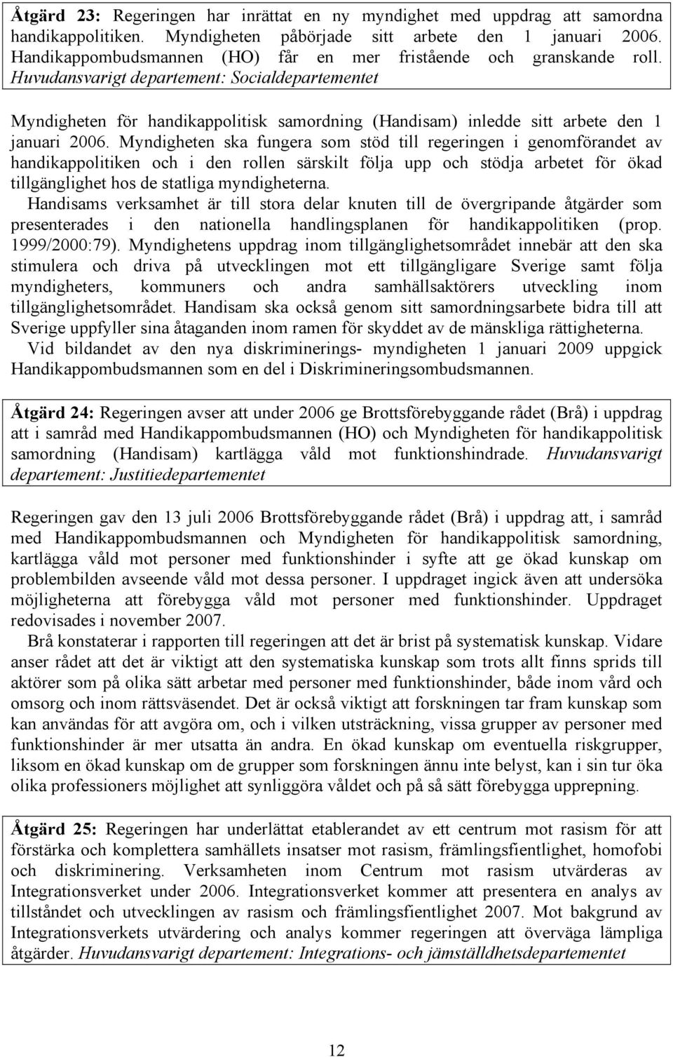 Huvudansvarigt departement: Socialdepartementet Myndigheten för handikappolitisk samordning (Handisam) inledde sitt arbete den 1 januari 2006.