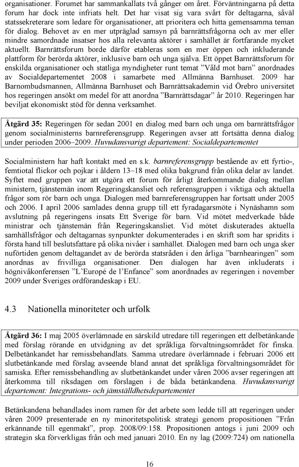 Behovet av en mer utpräglad samsyn på barnrättsfrågorna och av mer eller mindre samordnade insatser hos alla relevanta aktörer i samhället är fortfarande mycket aktuellt.