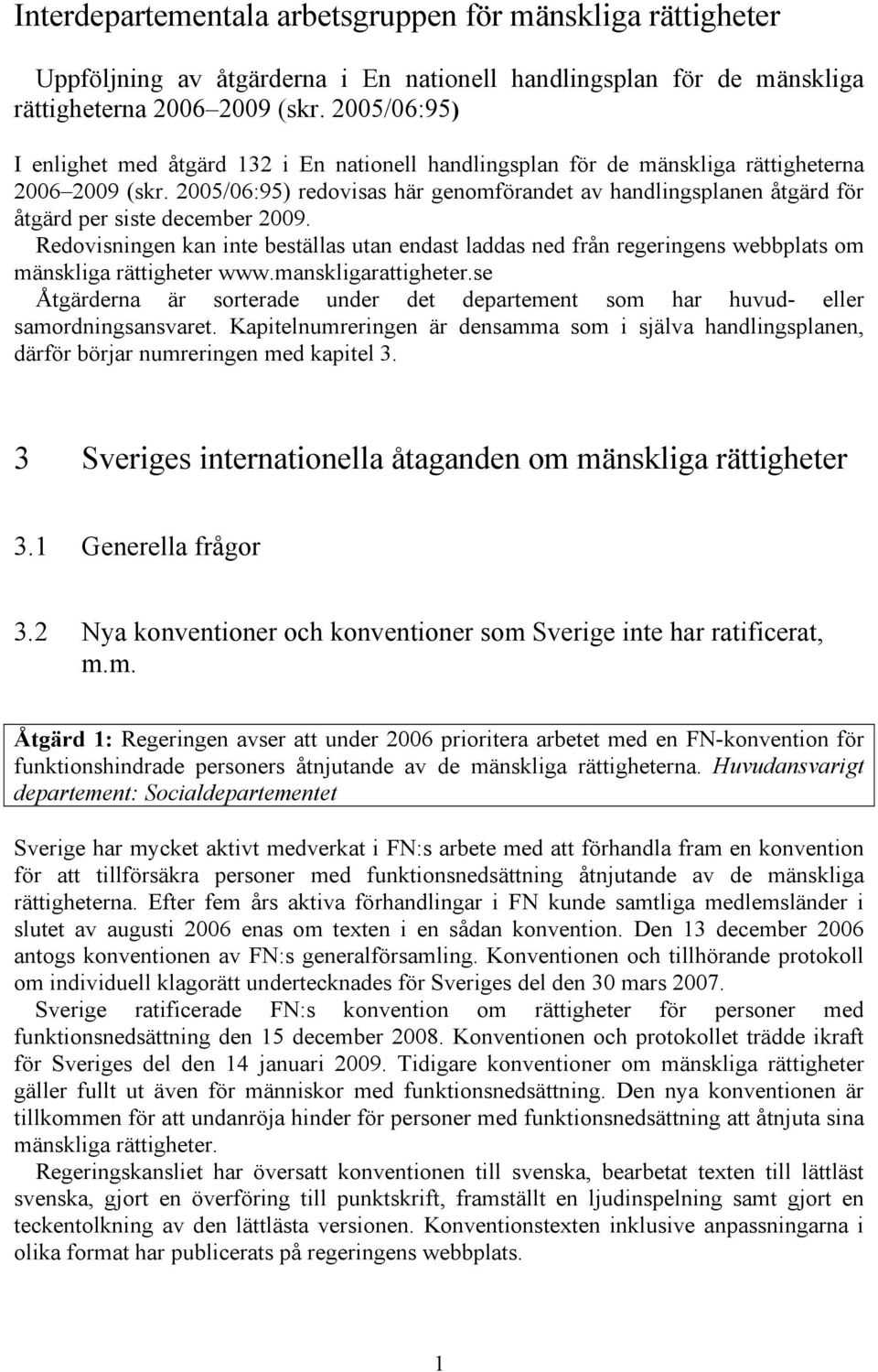 2005/06:95) redovisas här genomförandet av handlingsplanen åtgärd för åtgärd per siste december 2009.