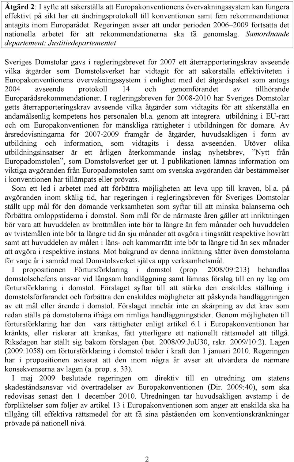 Samordnande departement: Justitiedepartementet Sveriges Domstolar gavs i regleringsbrevet för 2007 ett återrapporteringskrav avseende vilka åtgärder som Domstolsverket har vidtagit för att