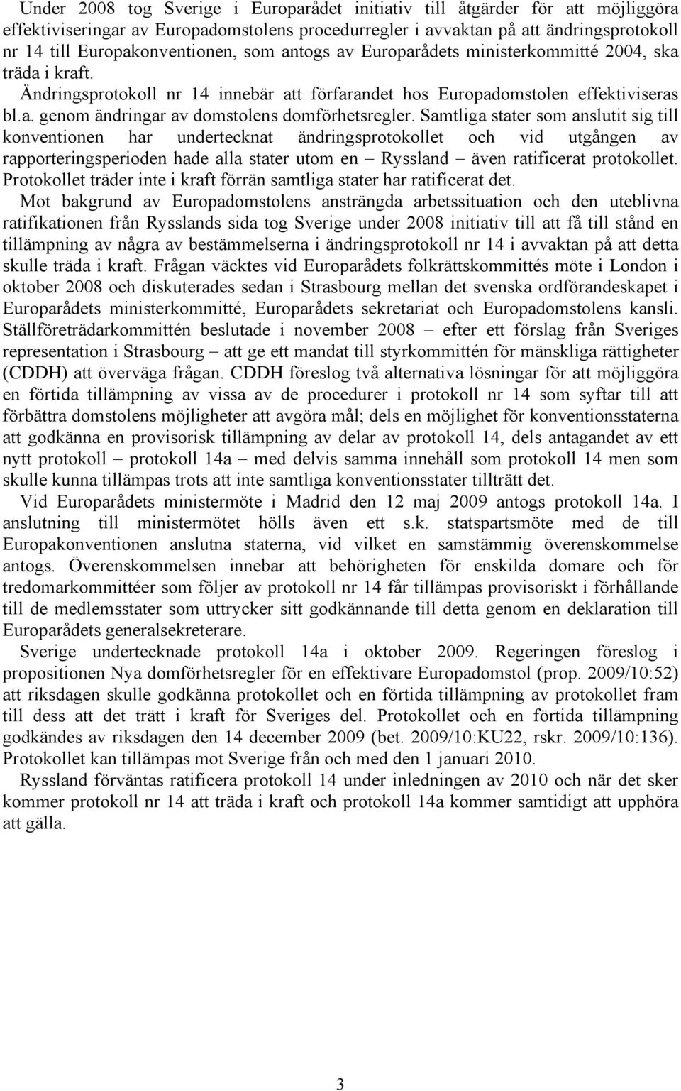 Samtliga stater som anslutit sig till konventionen har undertecknat ändringsprotokollet och vid utgången av rapporteringsperioden hade alla stater utom en Ryssland även ratificerat protokollet.