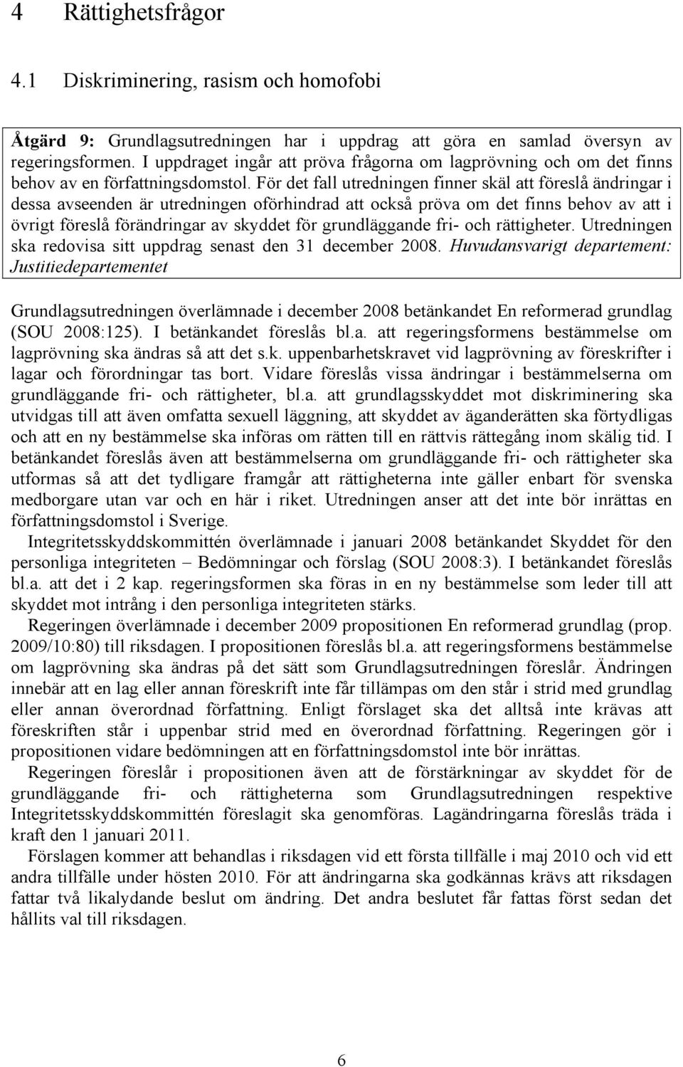 För det fall utredningen finner skäl att föreslå ändringar i dessa avseenden är utredningen oförhindrad att också pröva om det finns behov av att i övrigt föreslå förändringar av skyddet för