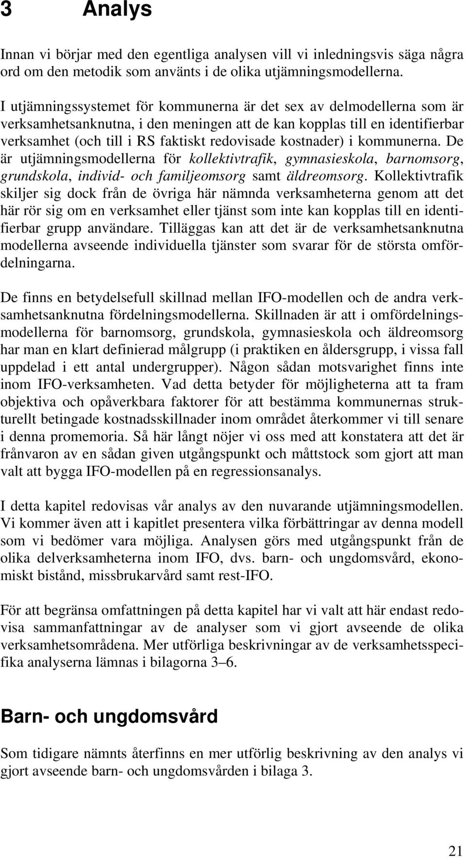 kostnader) i kommunerna. De är utjämningsmodellerna för kollektivtrafik, gymnasieskola, barnomsorg, grundskola, individ- och familjeomsorg samt äldreomsorg.