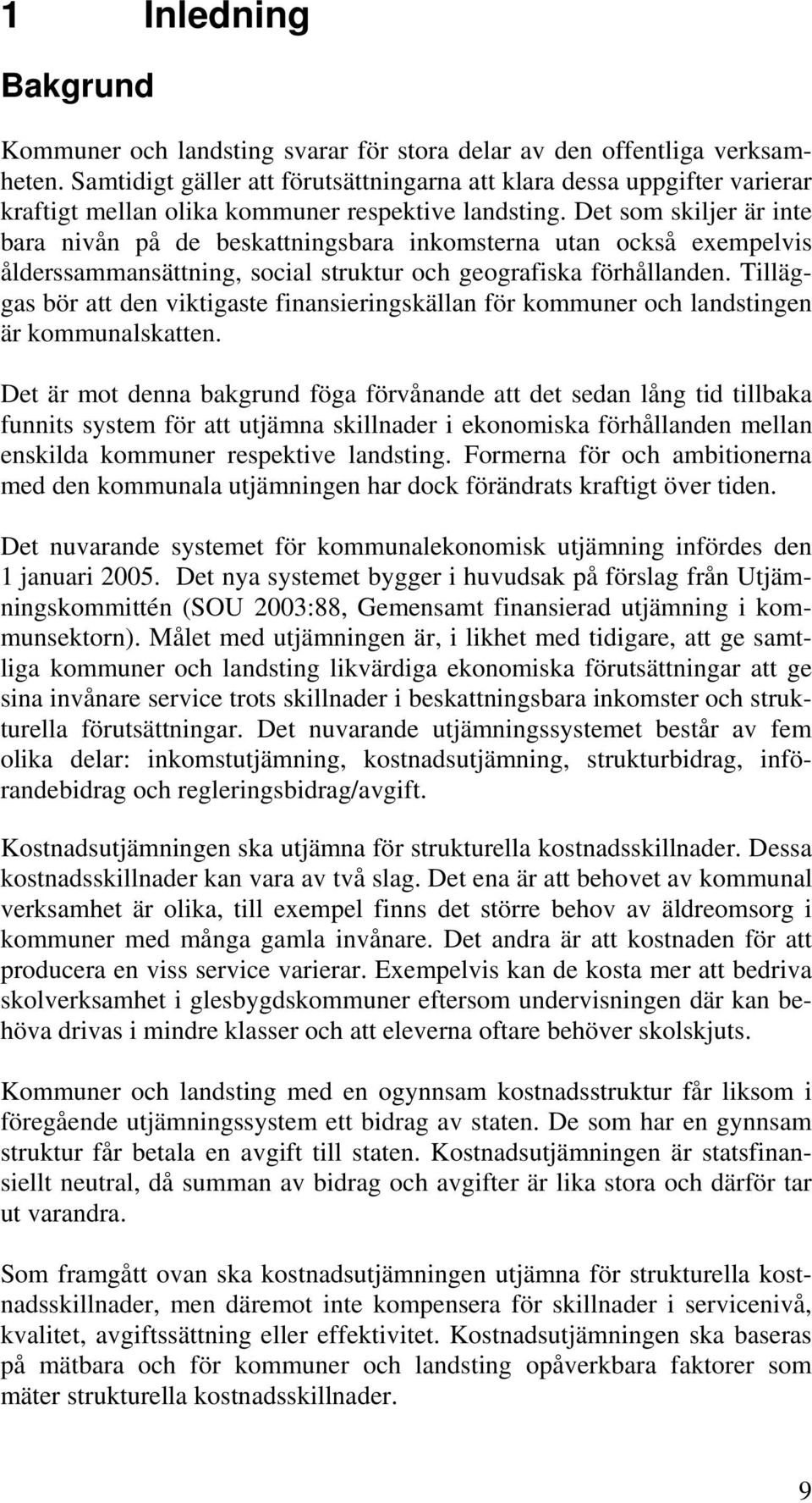 Det som skiljer är inte bara nivån på de beskattningsbara inkomsterna utan också exempelvis ålderssammansättning, social struktur och geografiska förhållanden.