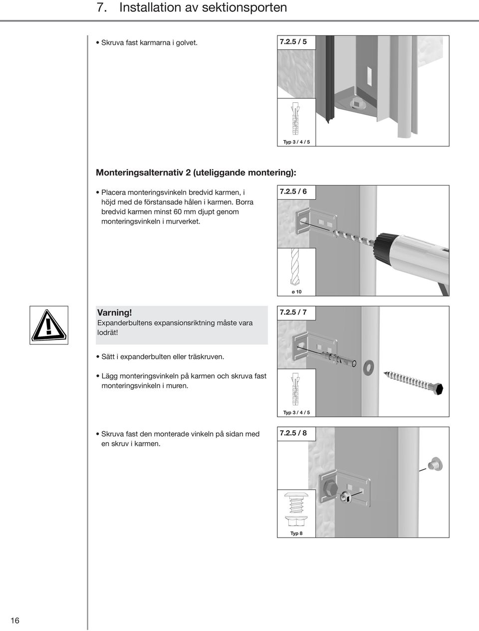 hålen i karmen. Borra bredvid karmen minst 60 mm djupt genom monteringsvinkeln i murverket. 7.2.