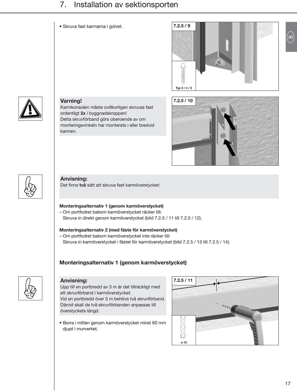 5 / 10 Monteringsalternativ 1 (genom karmöverstycket) Om portfodret bakom karmöverstycket räcker till: Skruva in direkt genom karmöverstycket (bild 7.2.5 / 11 till 7.2.5 / 12).