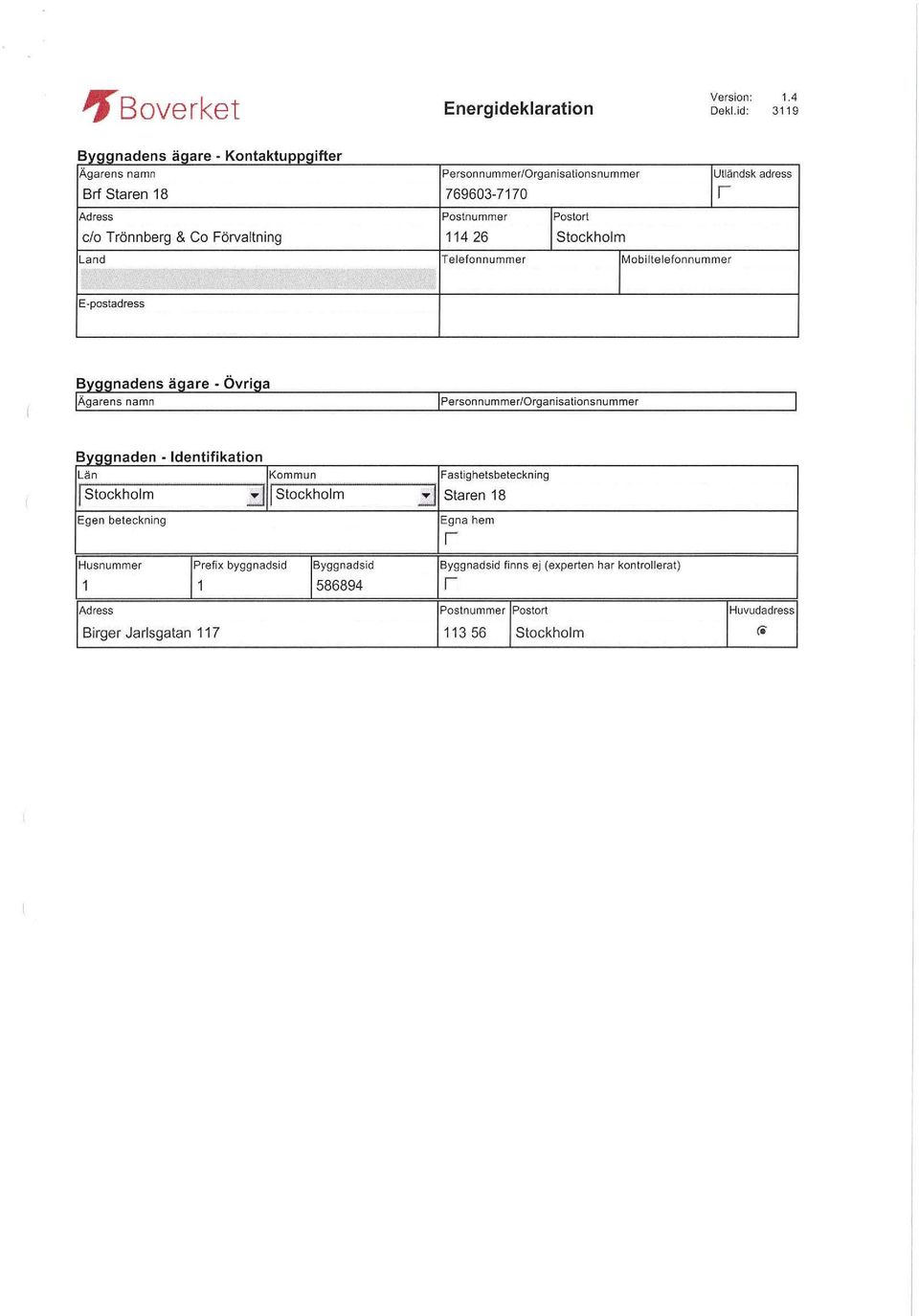 Trönnberg & Co Förvaltning 114 26 stockhol m Land Telefonnummer IMobiltelefonnummer E -postadress - --- ------- a Personnummer/Organisationsnummer B syggna d en - Id en