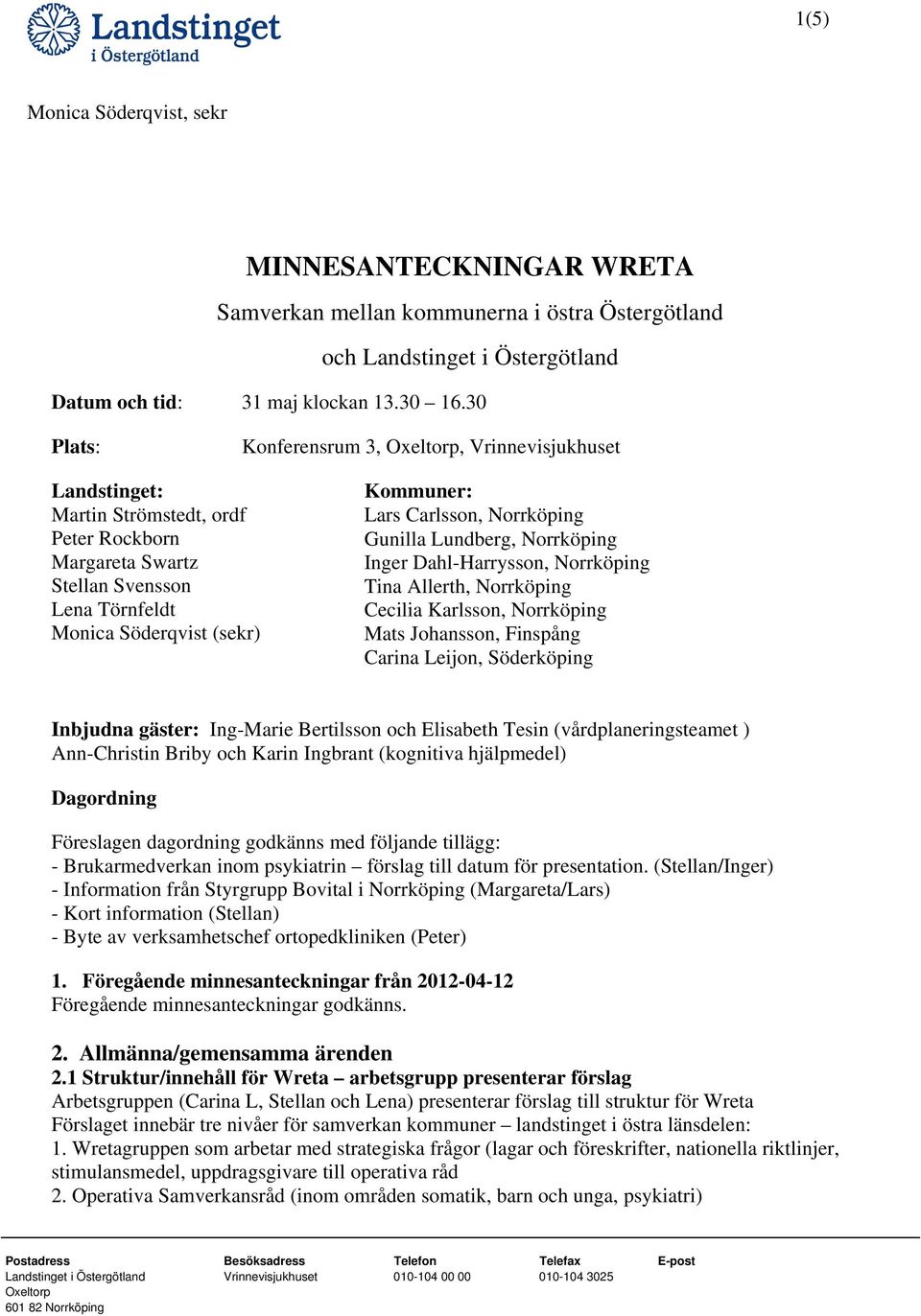 Norrköping Gunilla Lundberg, Norrköping Inger Dahl-Harrysson, Norrköping Tina Allerth, Norrköping Cecilia Karlsson, Norrköping Mats Johansson, Finspång Carina Leijon, Söderköping Inbjudna gäster: