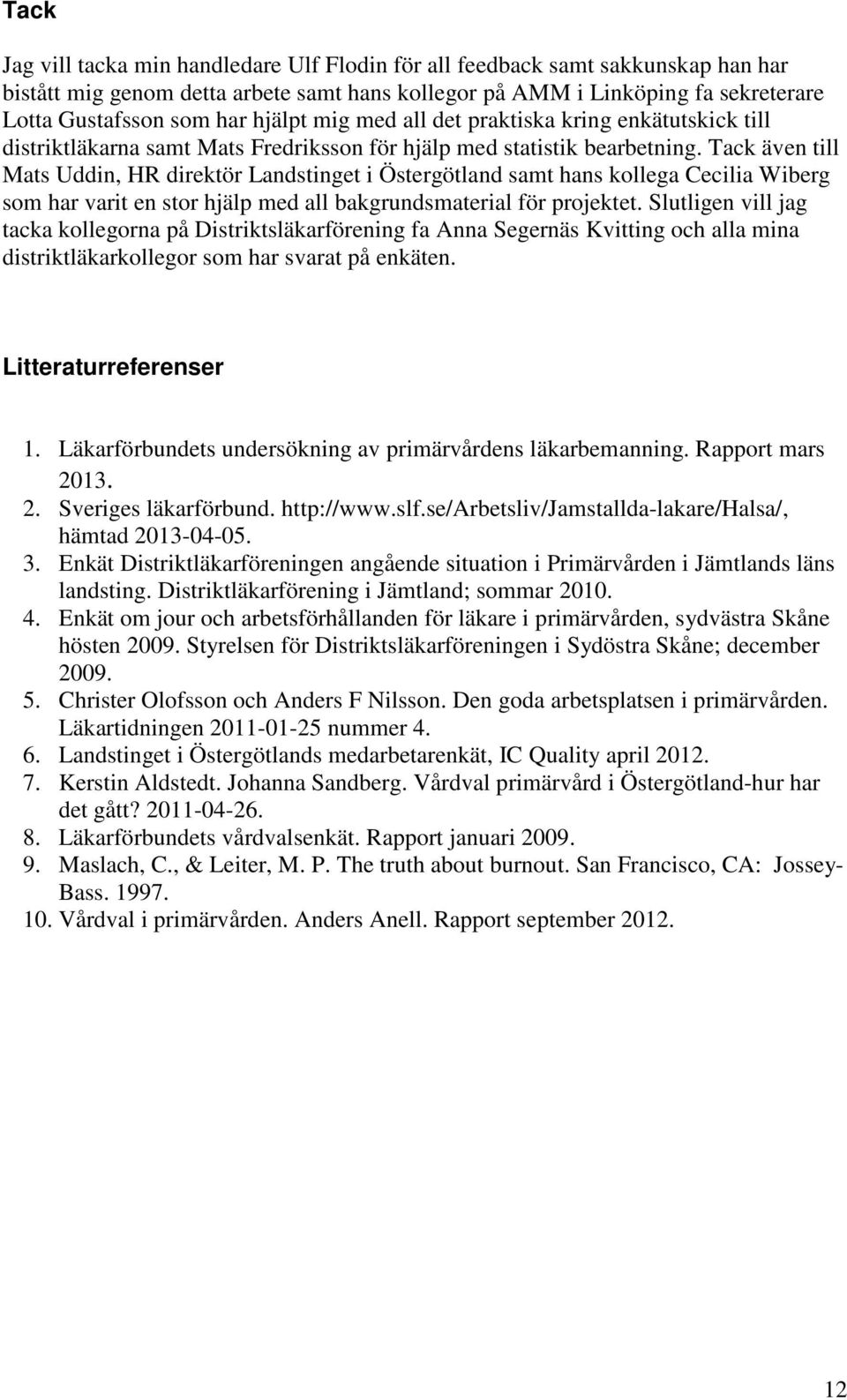 Tack även till Mats Uddin, HR direktör Landstinget i Östergötland samt hans kollega Cecilia Wiberg som har varit en stor hjälp med all bakgrundsmaterial för projektet.