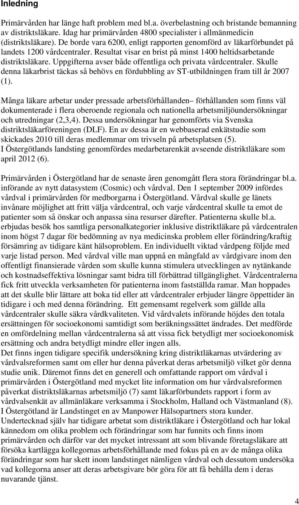 Uppgifterna avser både offentliga och privata vårdcentraler. Skulle denna läkarbrist täckas så behövs en fördubbling av ST-utbildningen fram till år 2007 (1).