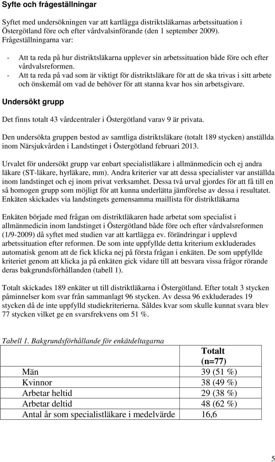 - Att ta reda på vad som är viktigt för distriktsläkare för att de ska trivas i sitt arbete och önskemål om vad de behöver för att stanna kvar hos sin arbetsgivare.