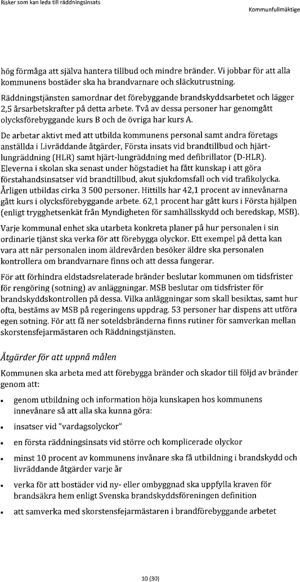 De arbetar aktivt med att utbilda kommunens personal samt andra företags anställda i Livräddande åtgärder, Första insats vid brandtillbud och hjärtlungräddning (HLR) samt hjärt-iungräddning med