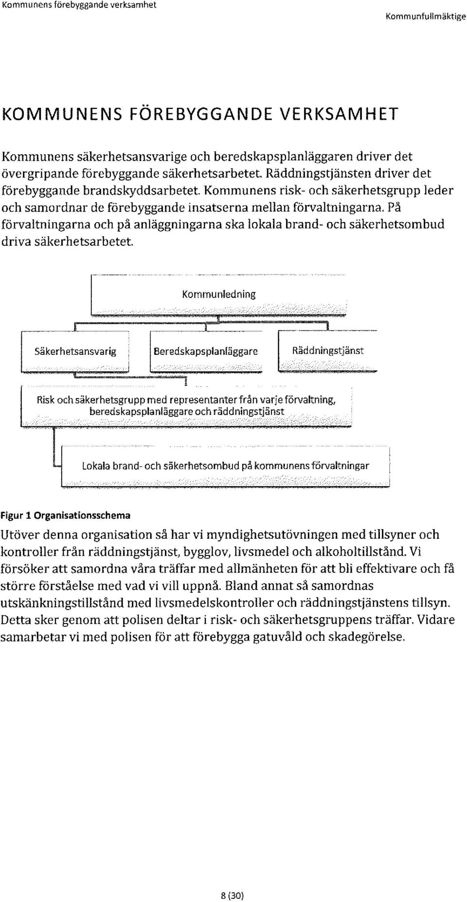 På förvaltningarna och på anläggningarna ska lokala brand- och säkerhetsombud driva säkerhetsarbetet.