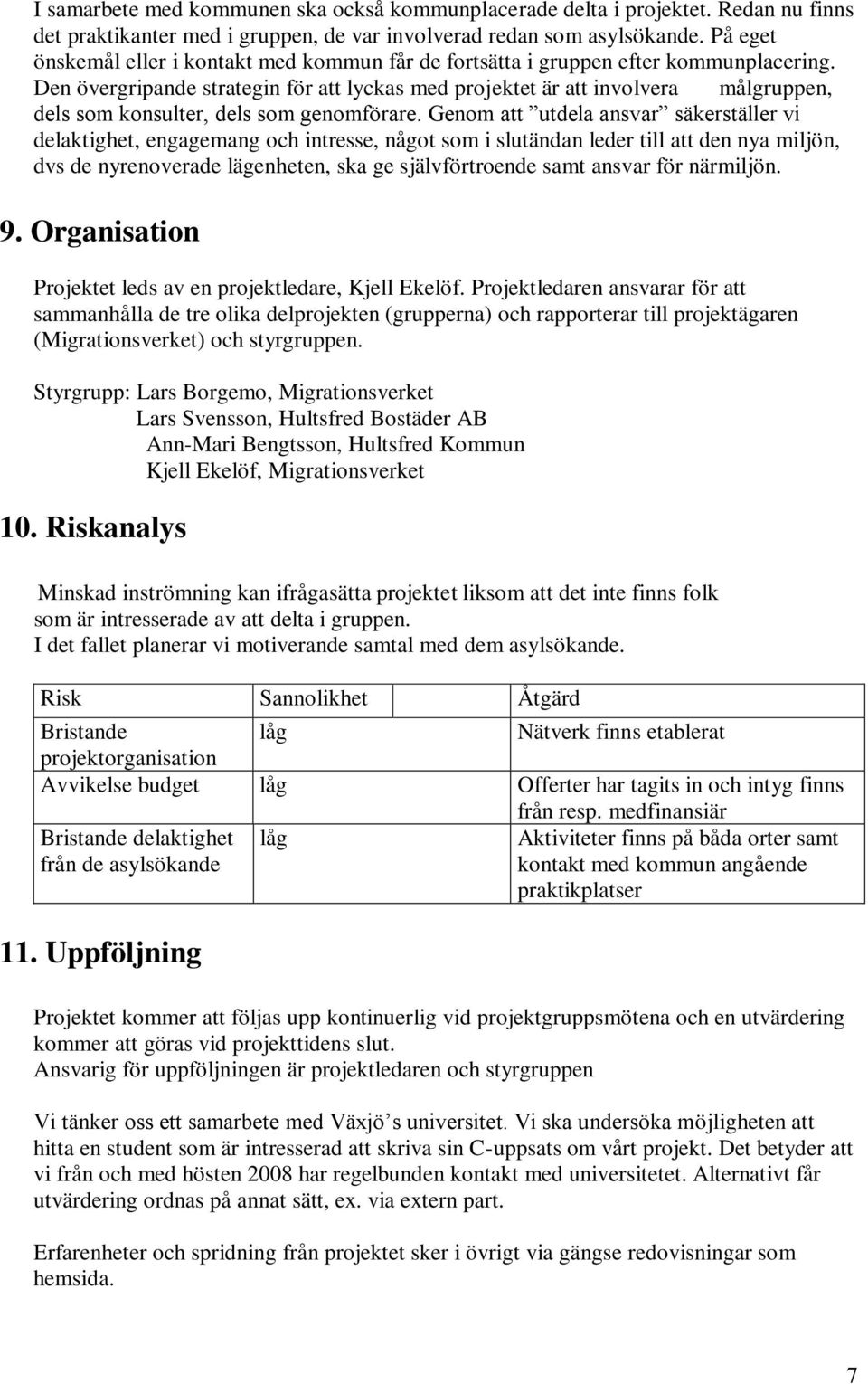 Den övergripande strategin för att lyckas med projektet är att involvera målgruppen, dels som konsulter, dels som genomförare.