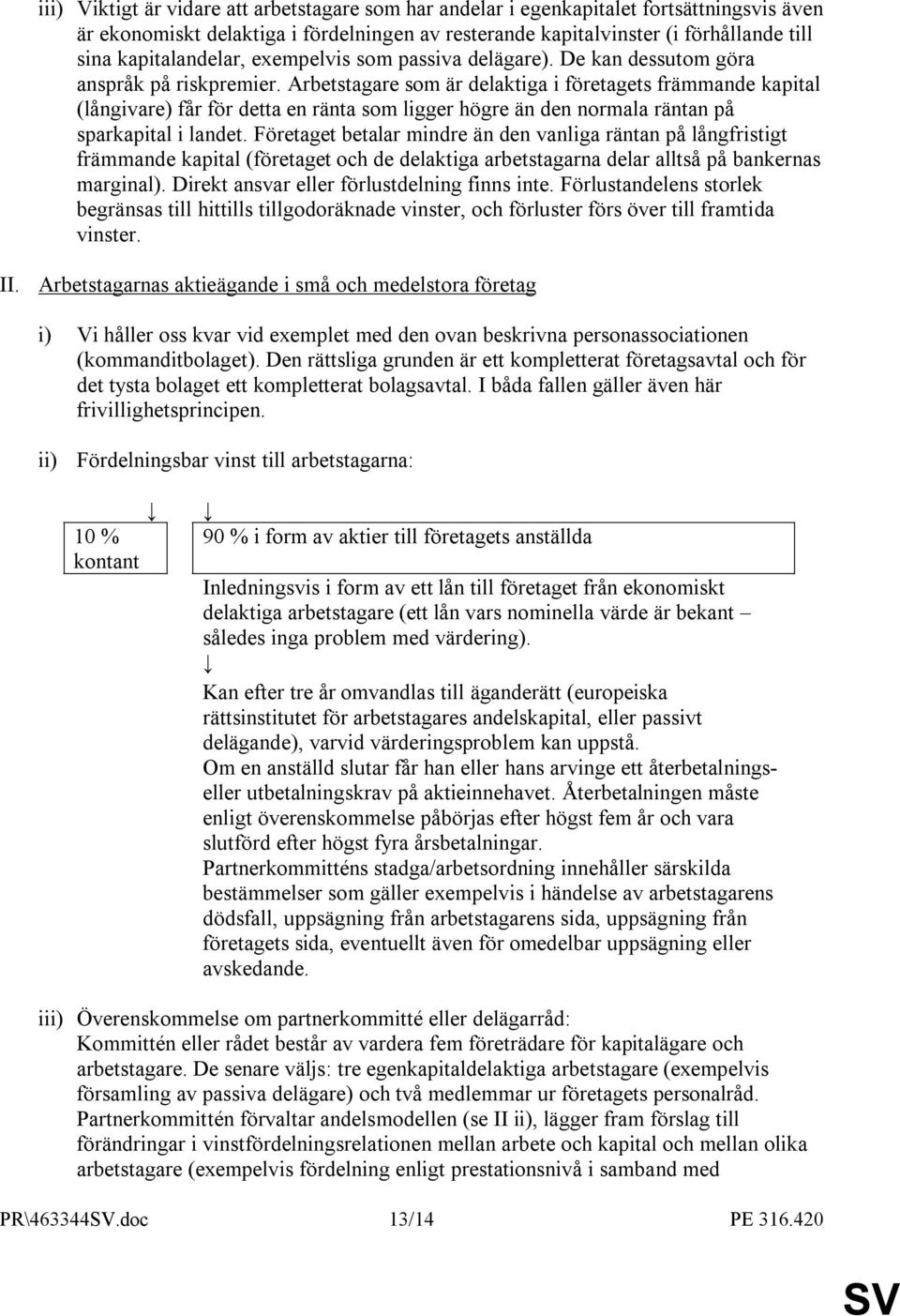 Arbetstagare som är delaktiga i företagets främmande kapital (långivare) får för detta en ränta som ligger högre än den normala räntan på sparkapital i landet.