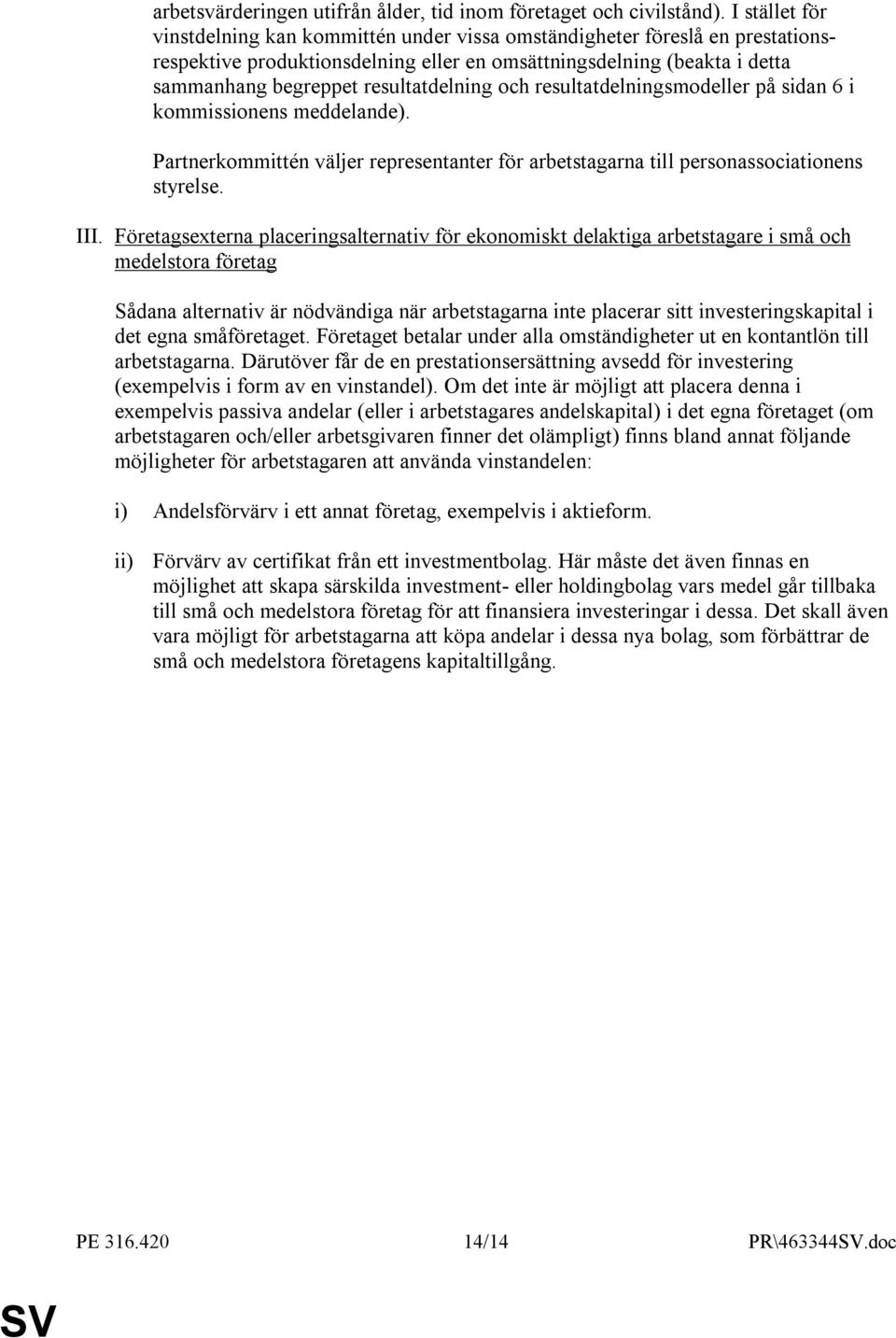 resultatdelning och resultatdelningsmodeller på sidan 6 i kommissionens meddelande). Partnerkommittén väljer representanter för arbetstagarna till personassociationens styrelse. III.