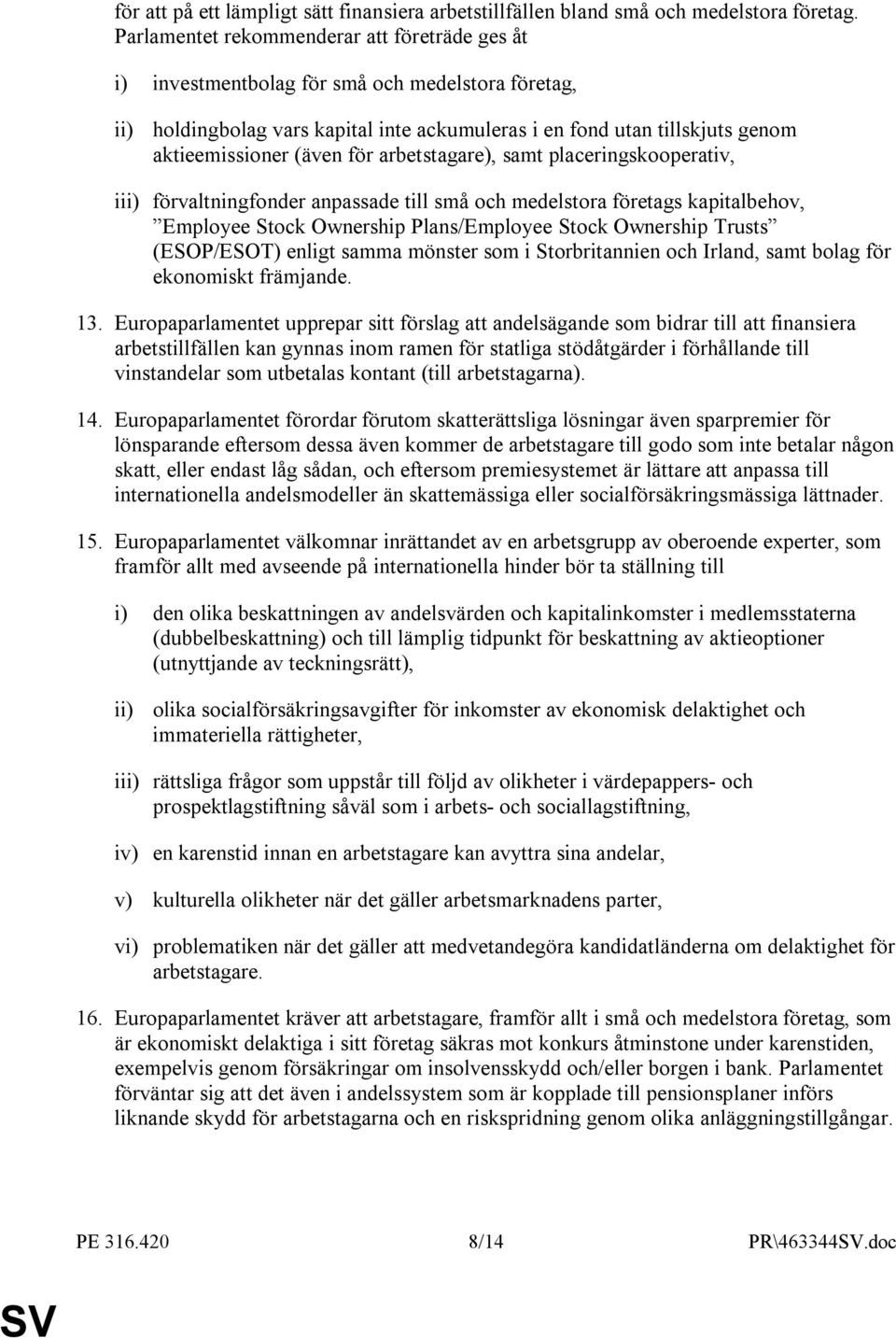 arbetstagare), samt placeringskooperativ, i förvaltningfonder anpassade till små och medelstora företags kapitalbehov, Employee Stock Ownership Plans/Employee Stock Ownership Trusts (ESOP/ESOT)