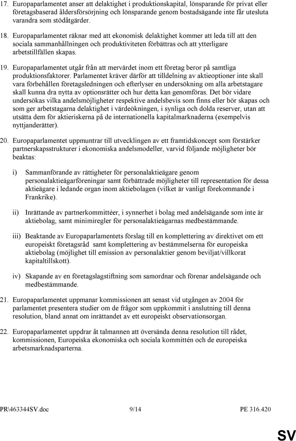 Europaparlamentet räknar med att ekonomisk delaktighet kommer att leda till att den sociala sammanhållningen och produktiviteten förbättras och att ytterligare arbetstillfällen skapas. 19.