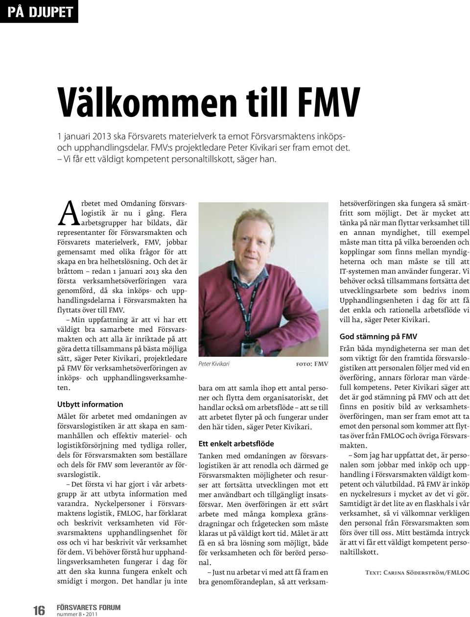 Flera arbetsgrupper har bildats, där representanter för Försvarsmakten och Försvarets materielverk, FMV, jobbar gemensamt med olika frågor för att skapa en bra helhetslösning.