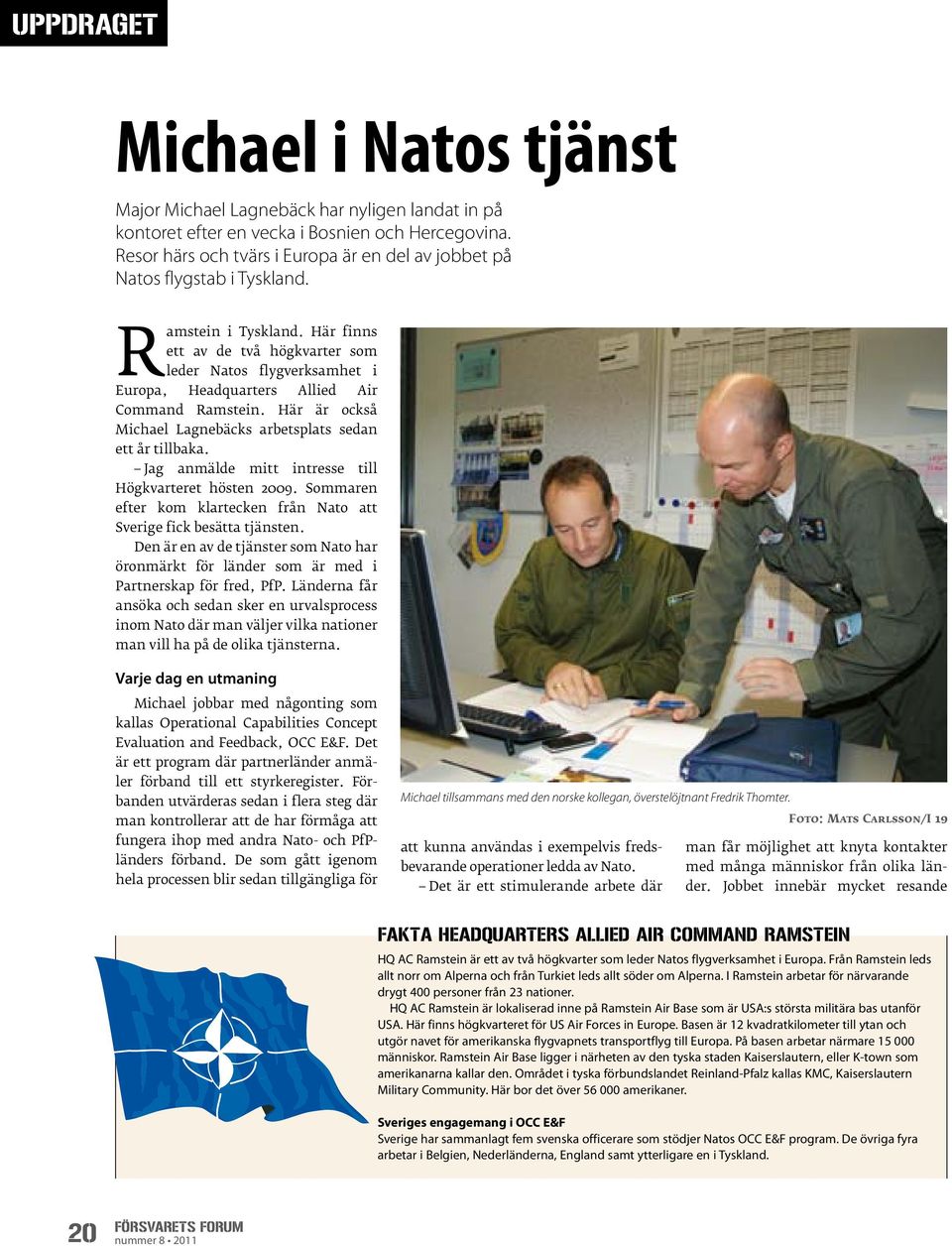 Här finns ett av de två högkvarter som leder Natos flygverksamhet i Europa, Headquarters Allied Air Command Ramstein. Här är också Michael Lagnebäcks arbetsplats sedan ett år tillbaka.