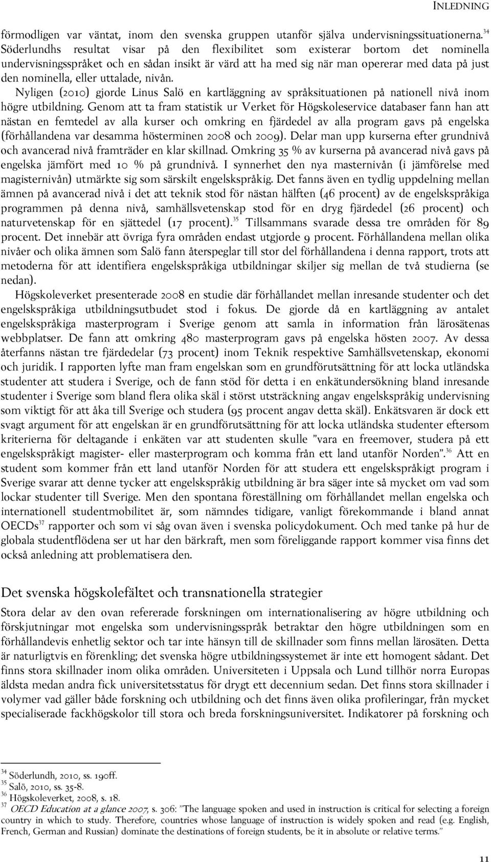 eller uttalade, nivån. Nyligen (2010) gjorde Linus Salö en kartläggning av språksituationen på nationell nivå inom högre utbildning.